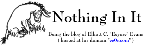 Nothing In It; Being the blog of Elliott C. 'Eeyore' Evans (hosted at his domain 'ee0r.com')